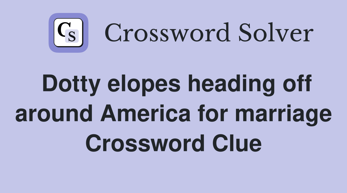 Dotty elopes heading off around America for marriage Crossword Clue