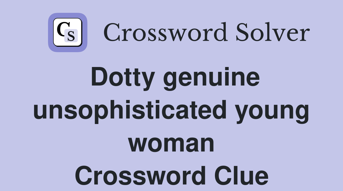 Dotty genuine unsophisticated young woman Crossword Clue