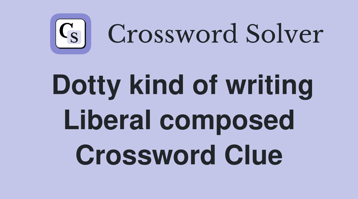 Dotty kind of writing Liberal composed Crossword Clue