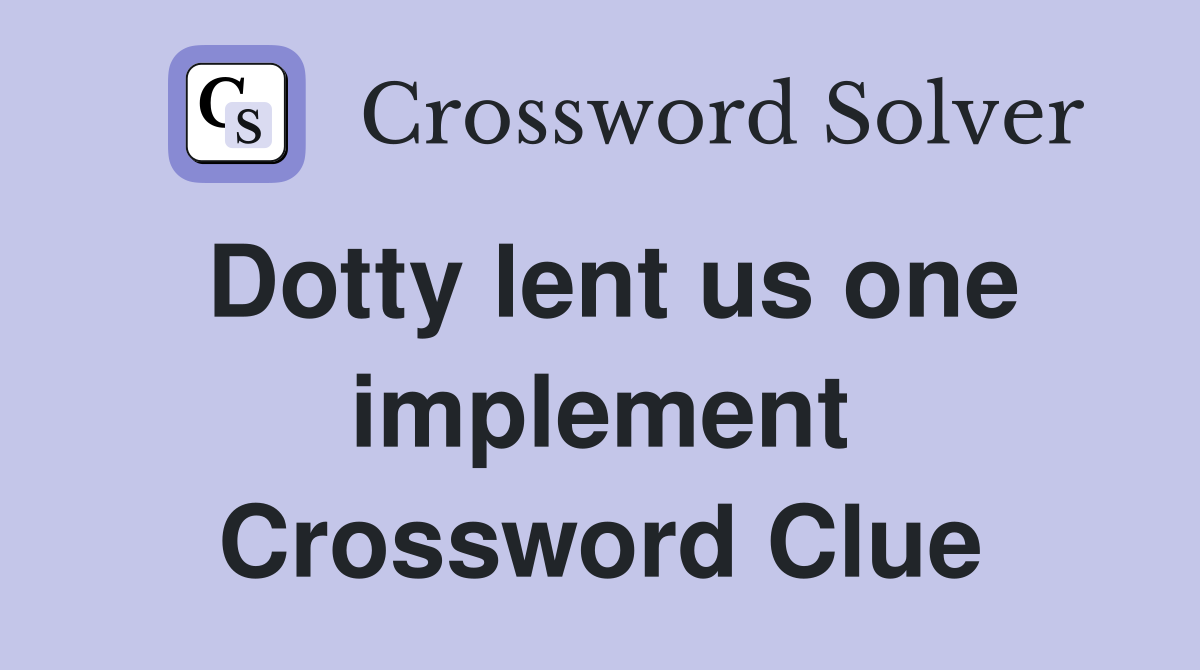 Dotty lent us one implement Crossword Clue