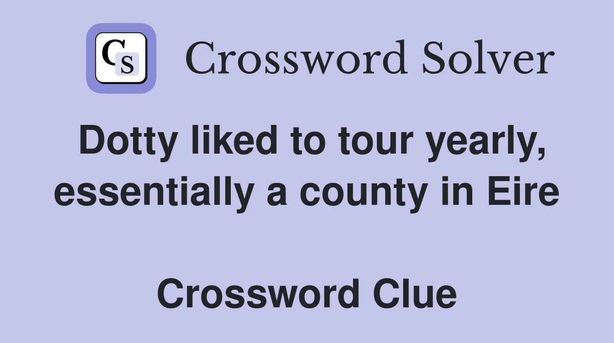 Dotty liked to tour yearly, essentially a county in Eire  Crossword Clue