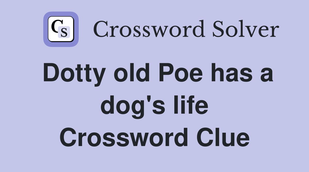 Dotty old Poe has a dog's life Crossword Clue
