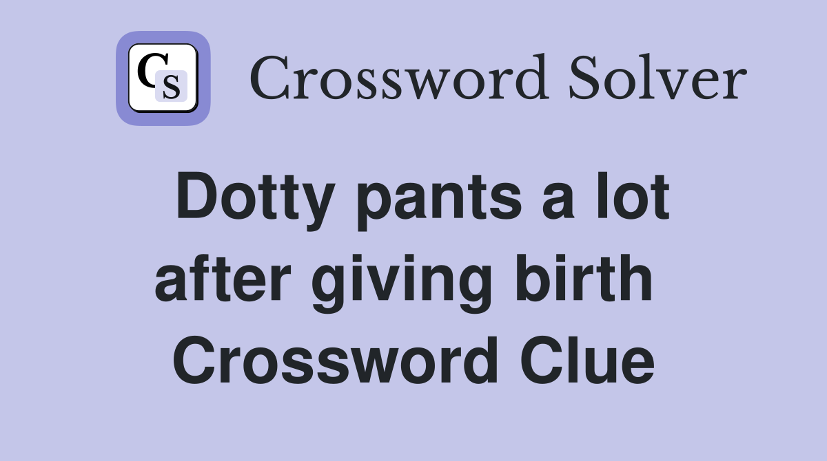 Dotty pants a lot after giving birth  Crossword Clue