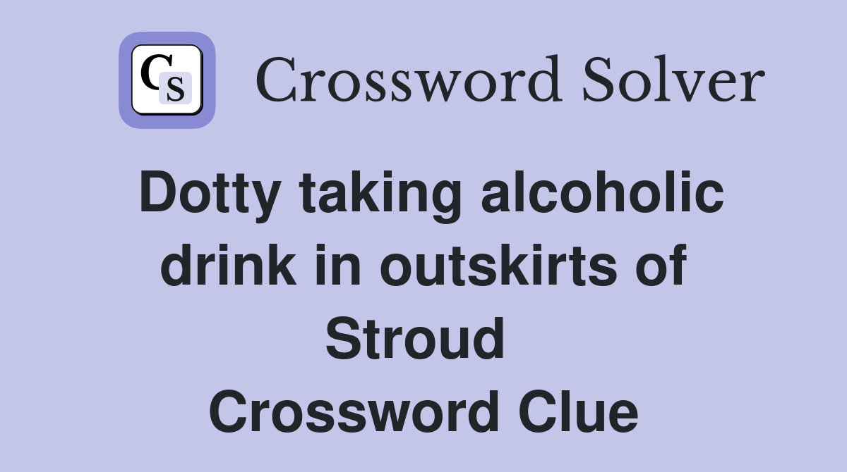 Dotty taking alcoholic drink in outskirts of Stroud  Crossword Clue