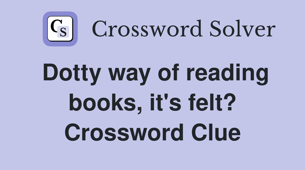 Dotty way of reading books, it's felt? Crossword Clue