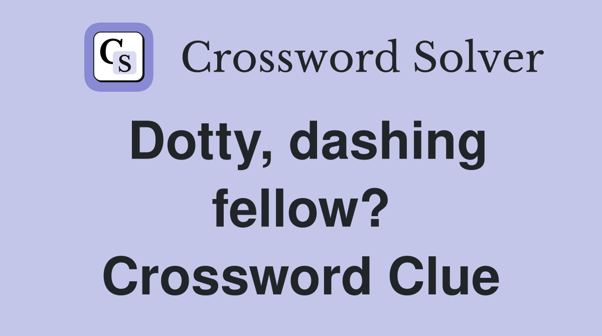 Dotty, dashing fellow? Crossword Clue