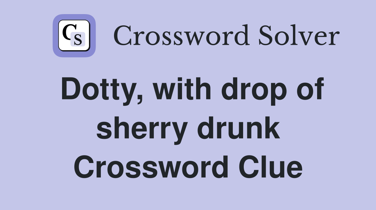 Dotty, with drop of sherry drunk Crossword Clue