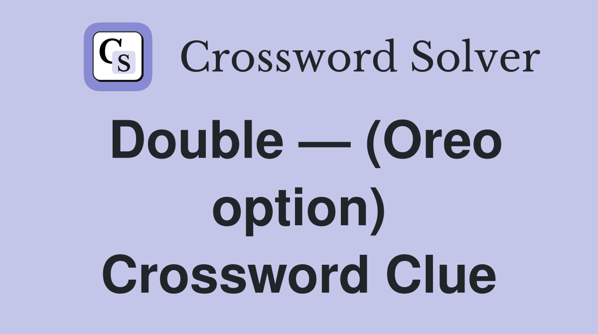 Double — (Oreo option) Crossword Clue
