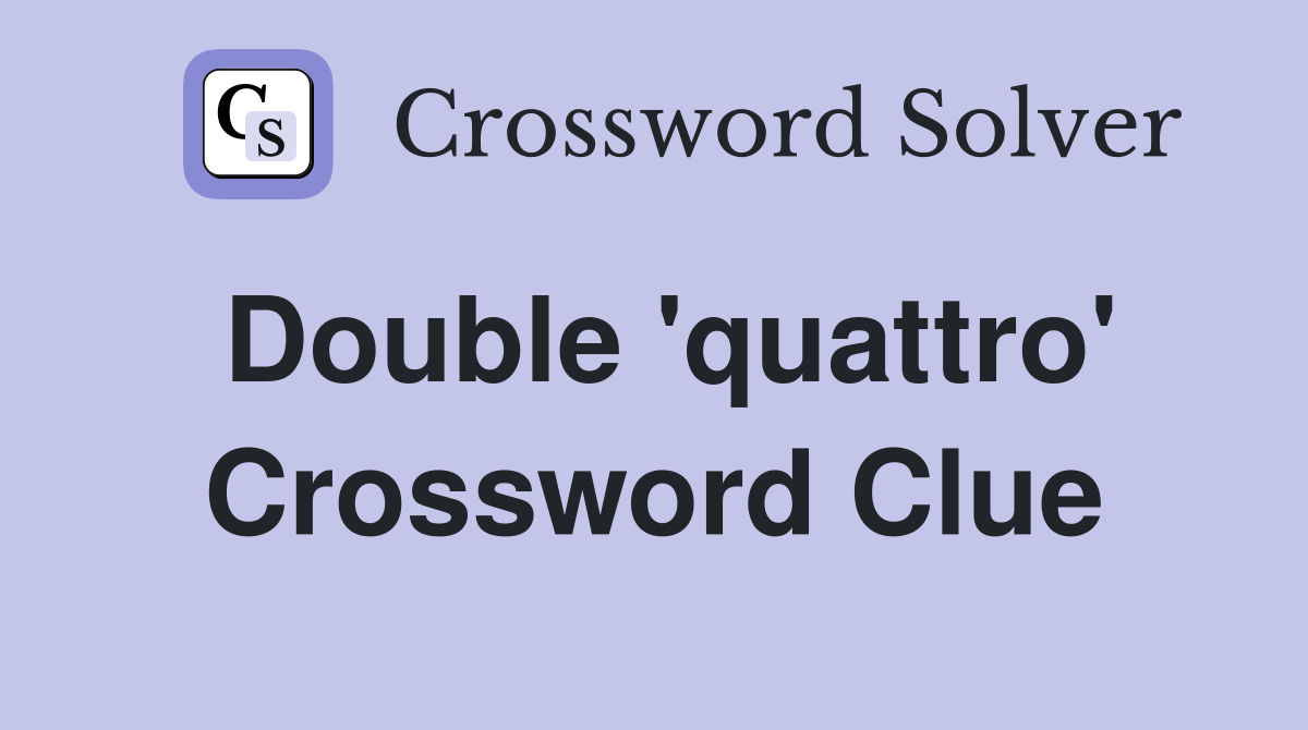 Double 'quattro' Crossword Clue