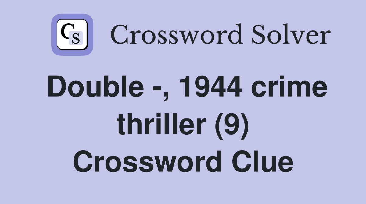 Double -, 1944 crime thriller (9) Crossword Clue