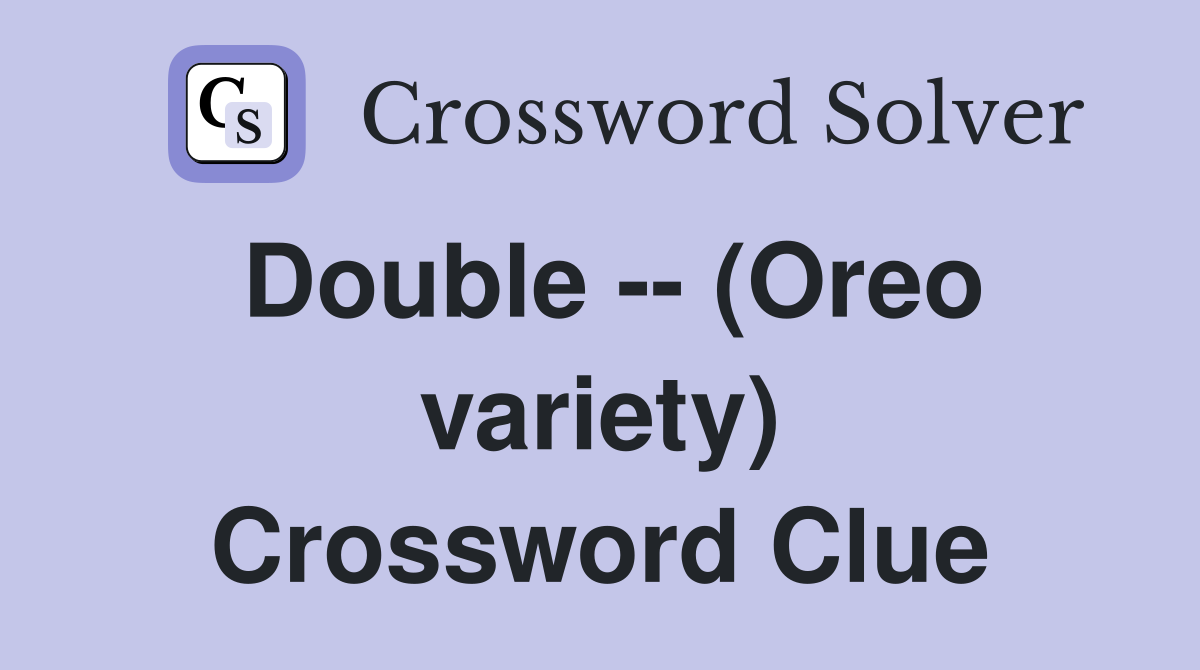 Double -- (Oreo variety) Crossword Clue