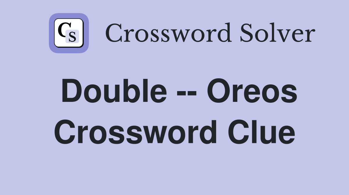 Double -- Oreos Crossword Clue