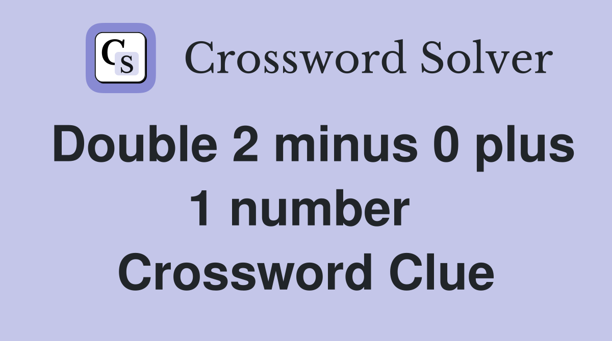 Double 2 minus 0 plus 1 number  Crossword Clue