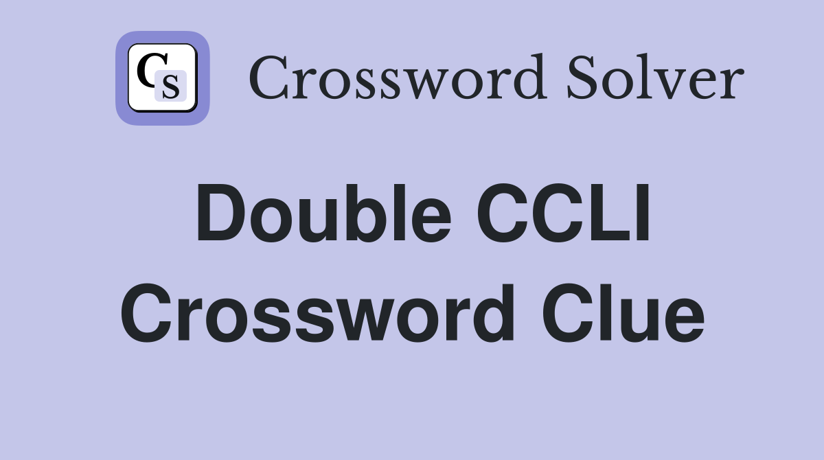 Double CCLI Crossword Clue