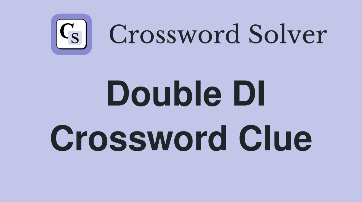 Double DI Crossword Clue