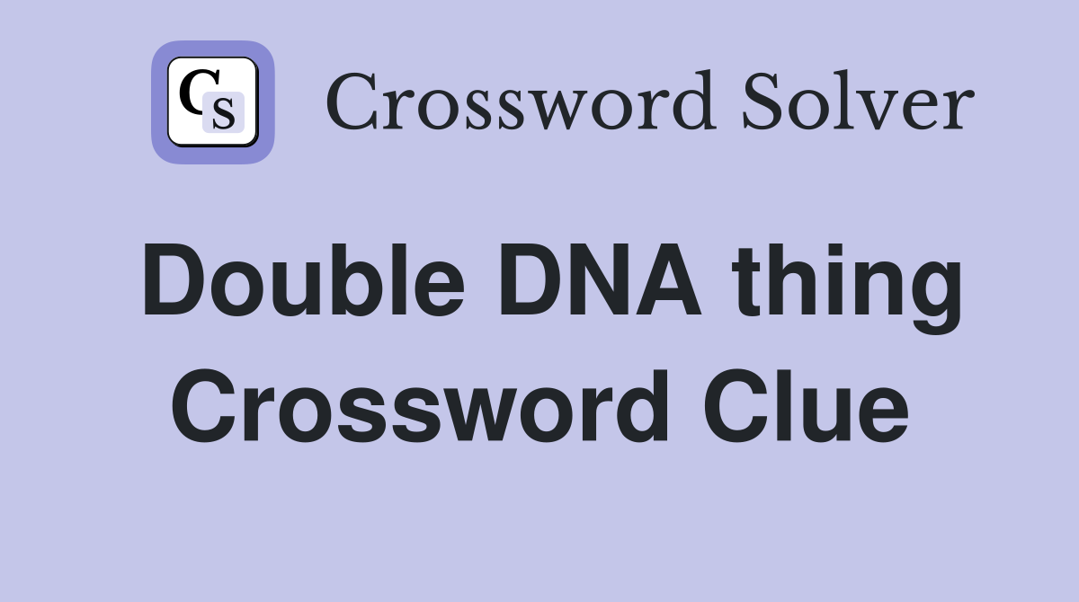 Double DNA thing Crossword Clue