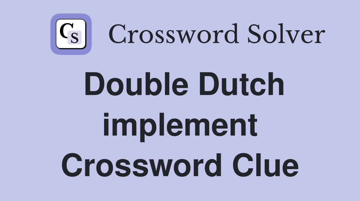 Double Dutch implement Crossword Clue