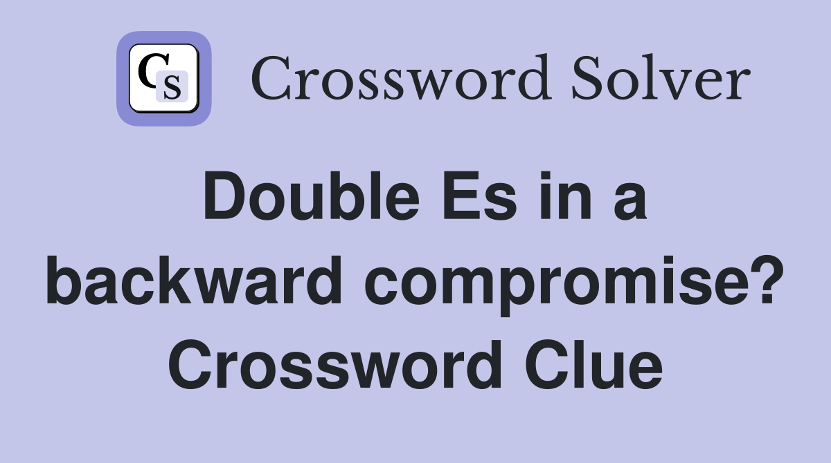 Double Es in a backward compromise? Crossword Clue
