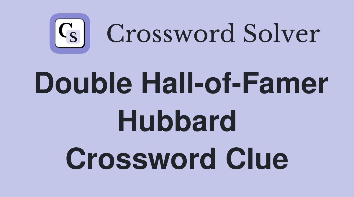 Double Hall-of-Famer Hubbard Crossword Clue
