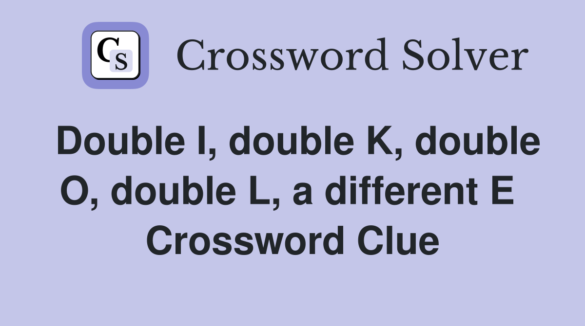 Double I, double K, double O, double L, a different E  Crossword Clue
