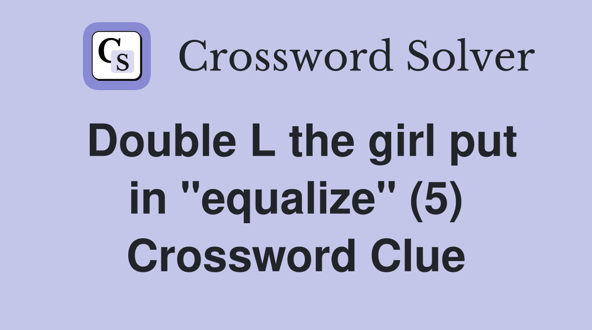Double L the girl put in "equalize" (5) Crossword Clue