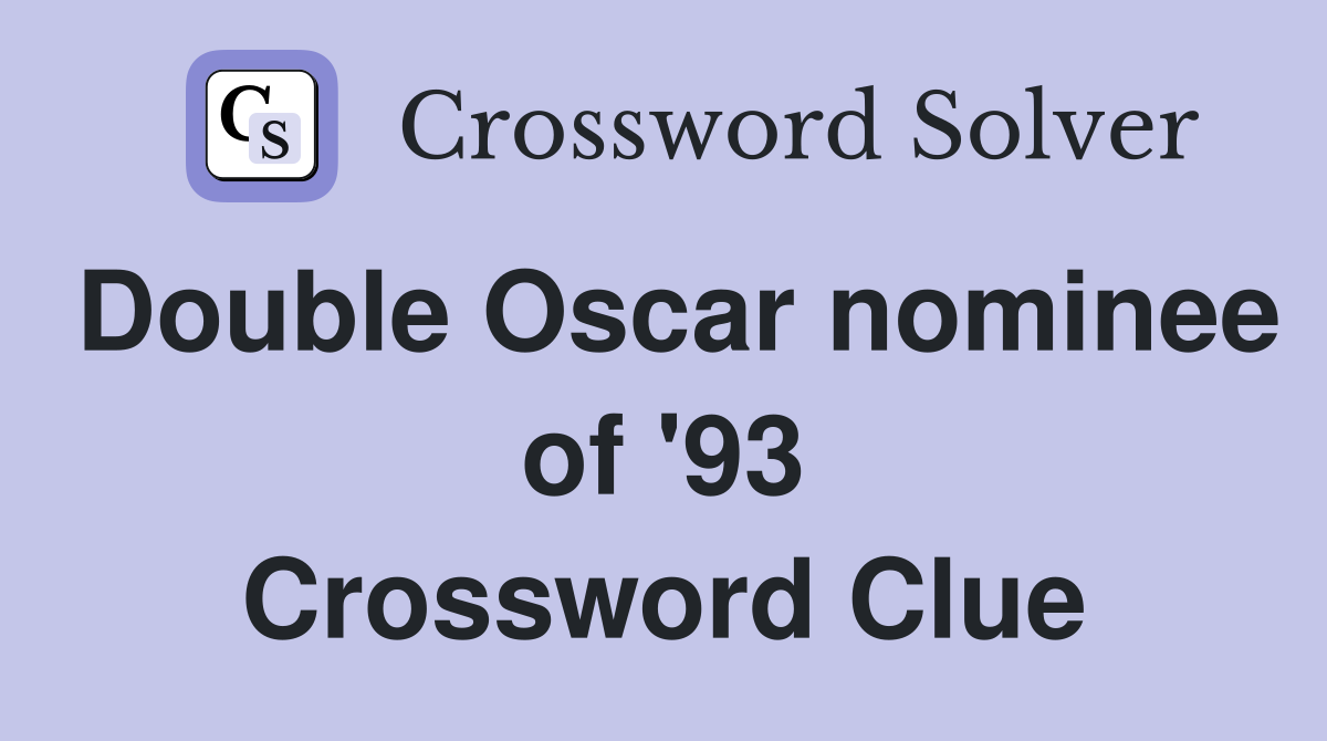 Double Oscar nominee of '93 Crossword Clue