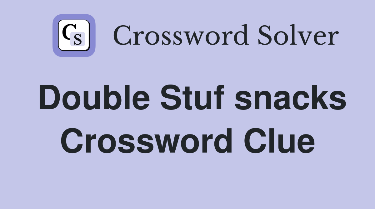 Double Stuf snacks Crossword Clue