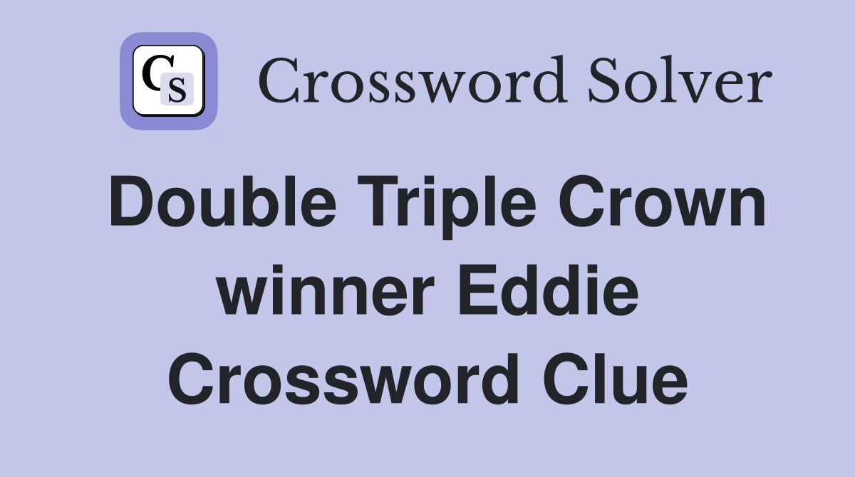 Double Triple Crown winner Eddie Crossword Clue