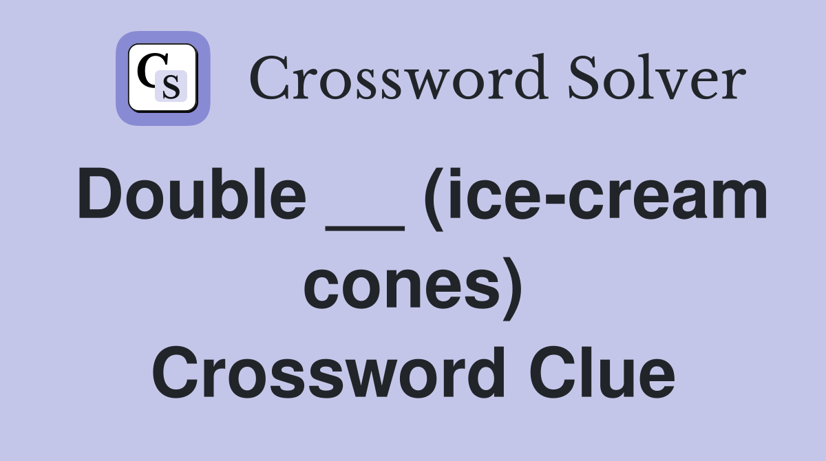 Double __ (ice-cream cones) Crossword Clue