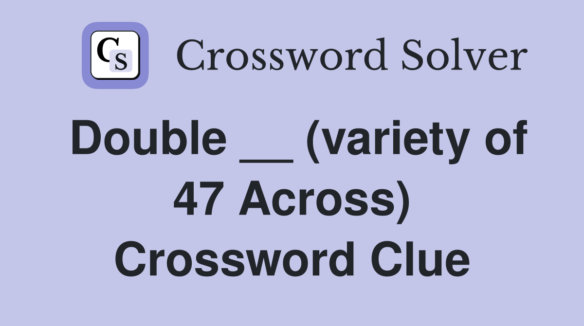 Double __ (variety of 47 Across) Crossword Clue