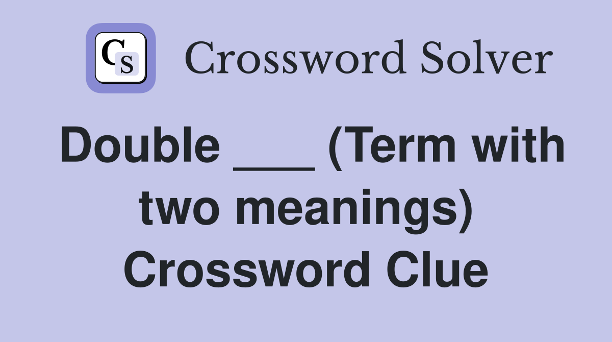 Double ___ (Term with two meanings) Crossword Clue