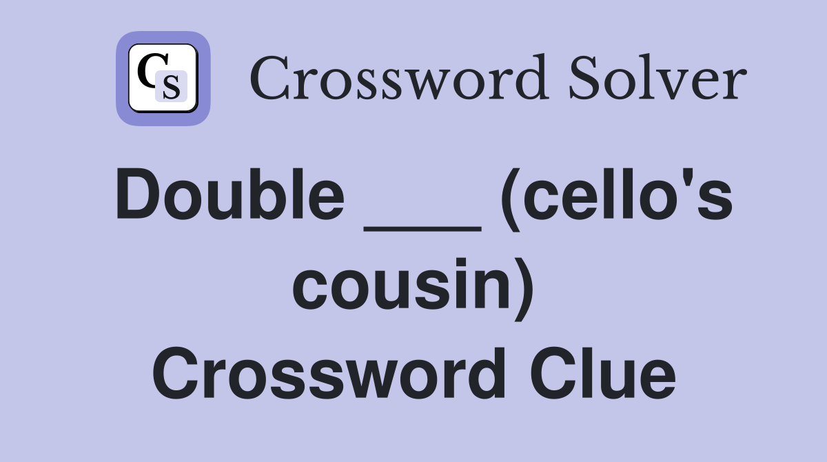 Double ___ (cello's cousin) Crossword Clue