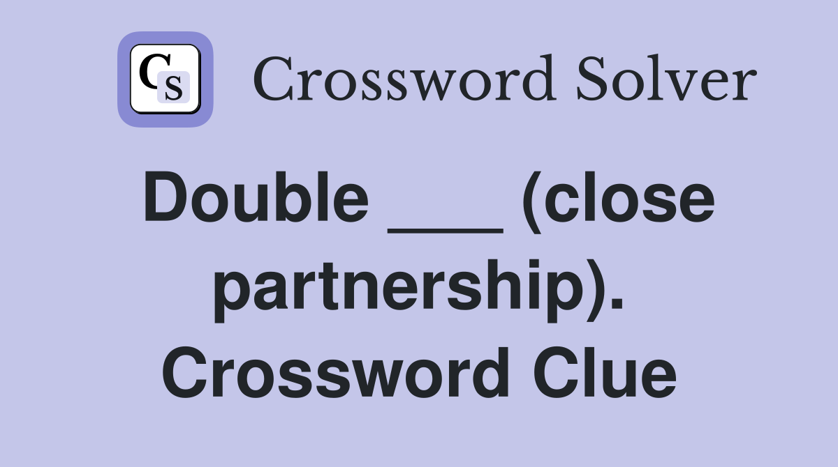 Double ___ (close partnership). Crossword Clue