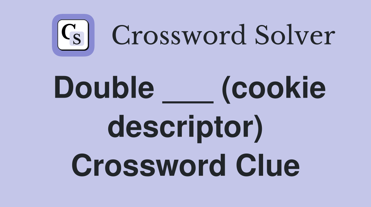 Double ___ (cookie descriptor) Crossword Clue