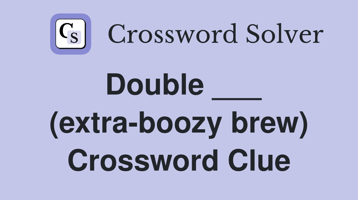 Double ___ (extra-boozy brew) Crossword Clue