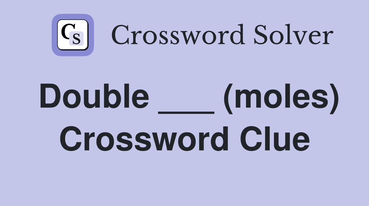 Double ___ (moles) Crossword Clue