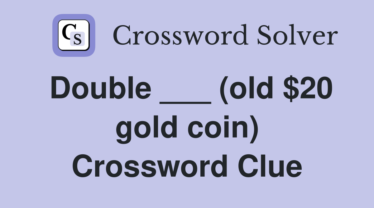Double ___ (old $20 gold coin) Crossword Clue