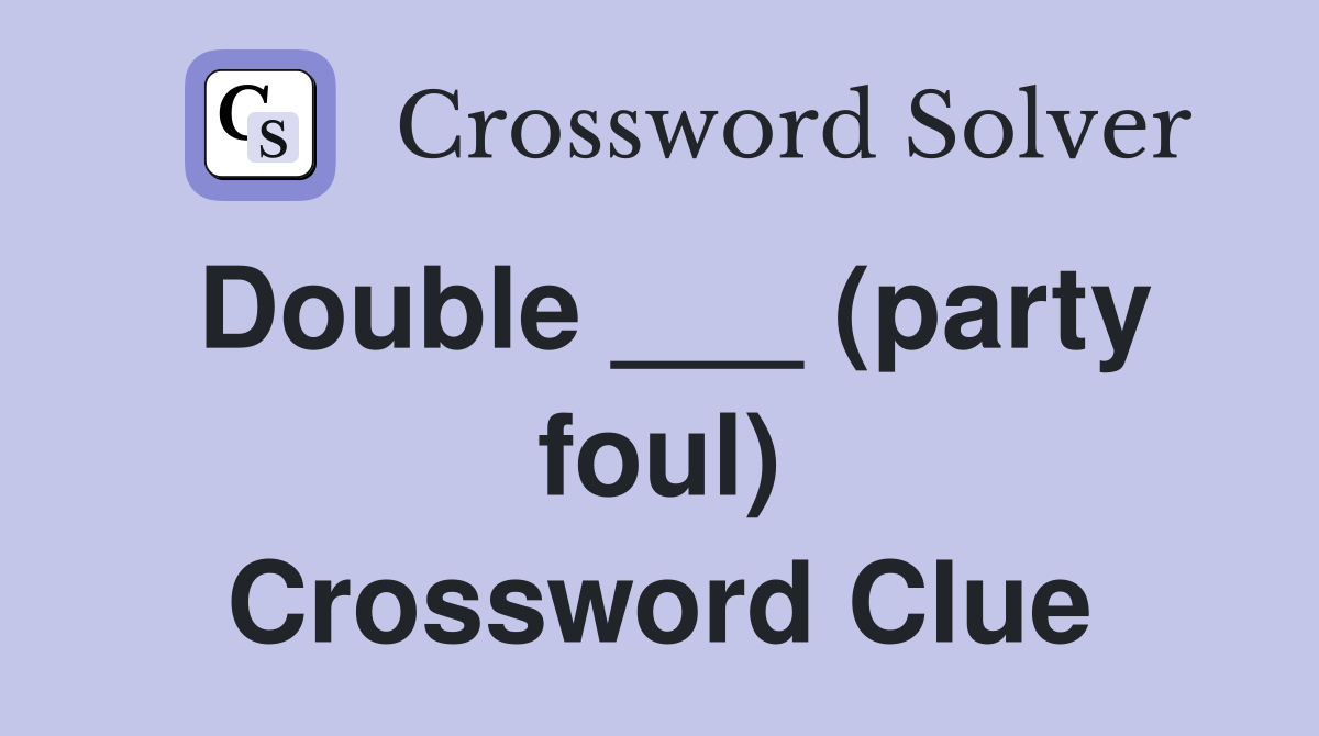 Double ___ (party foul) Crossword Clue