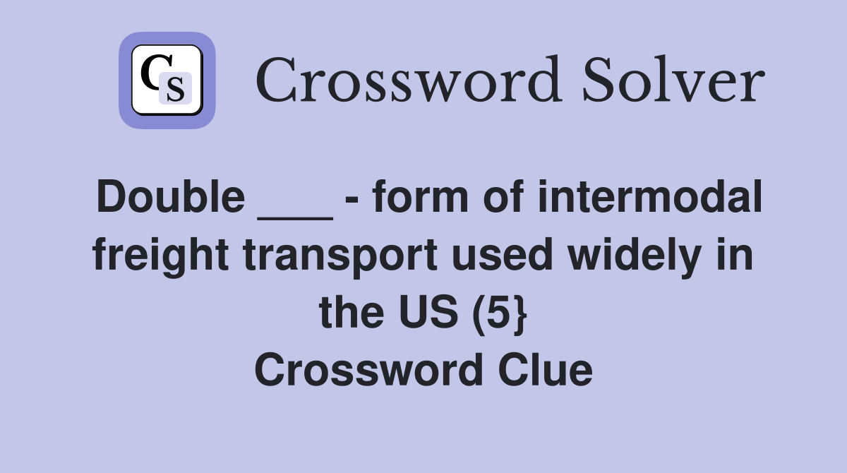 Double ___ - form of intermodal freight transport used widely in the US (5} Crossword Clue