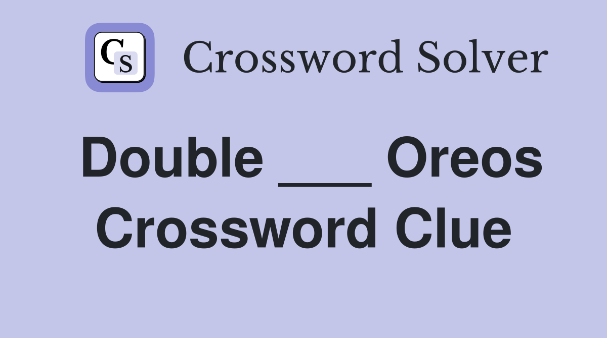 Double ___ Oreos Crossword Clue