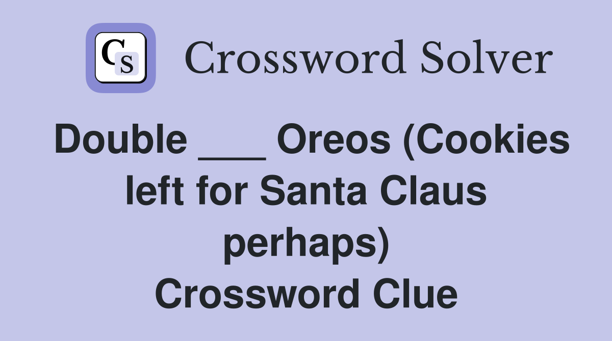 Double ___ Oreos (Cookies left for Santa Claus perhaps) Crossword Clue