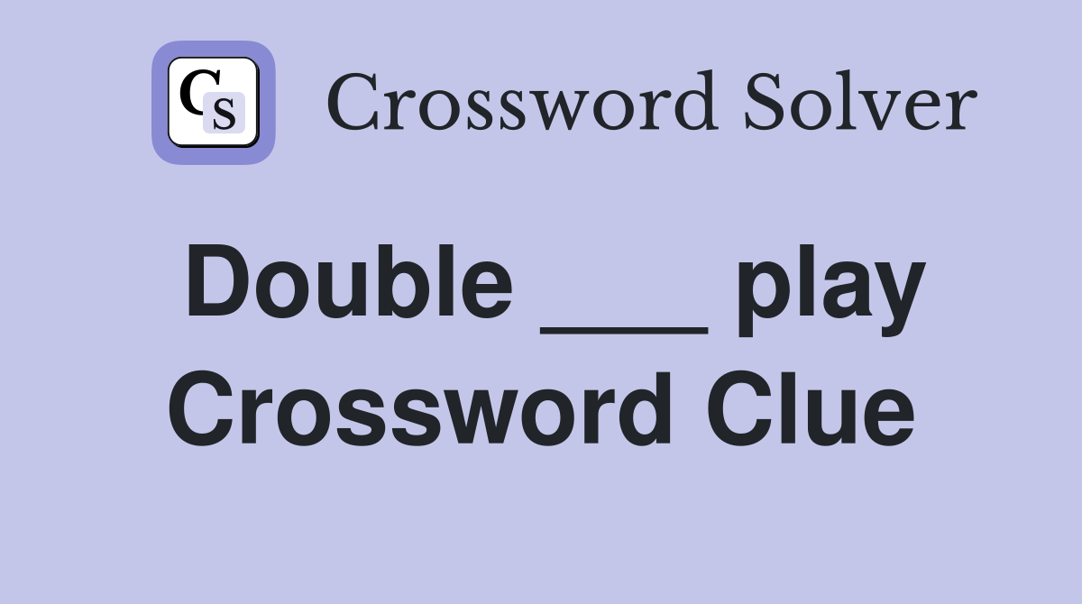 Double ___ play Crossword Clue