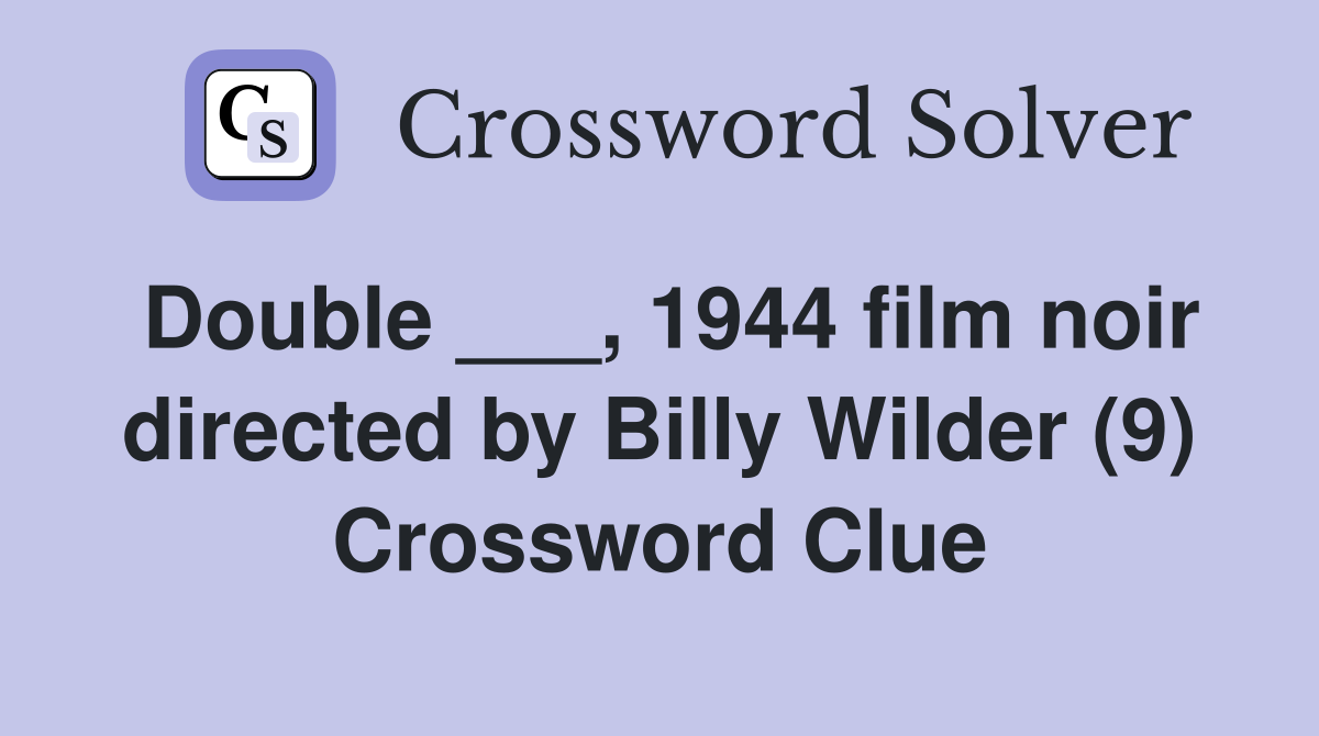 Double ___, 1944 film noir directed by Billy Wilder (9) Crossword Clue
