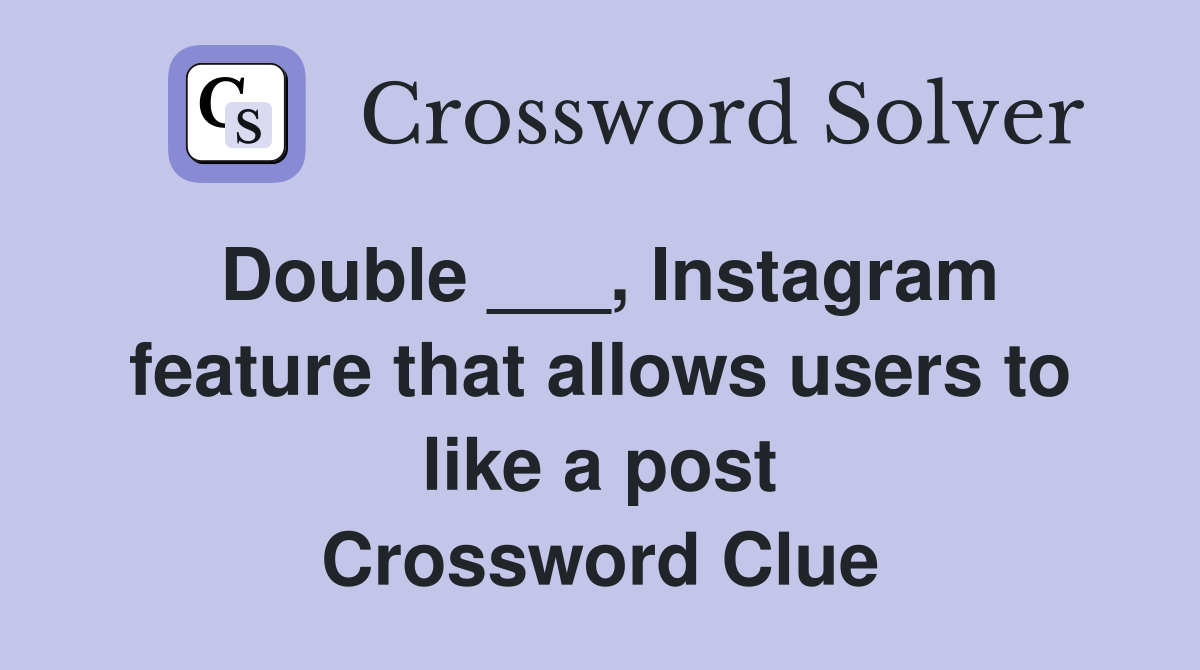 Double ___, Instagram feature that allows users to like a post Crossword Clue