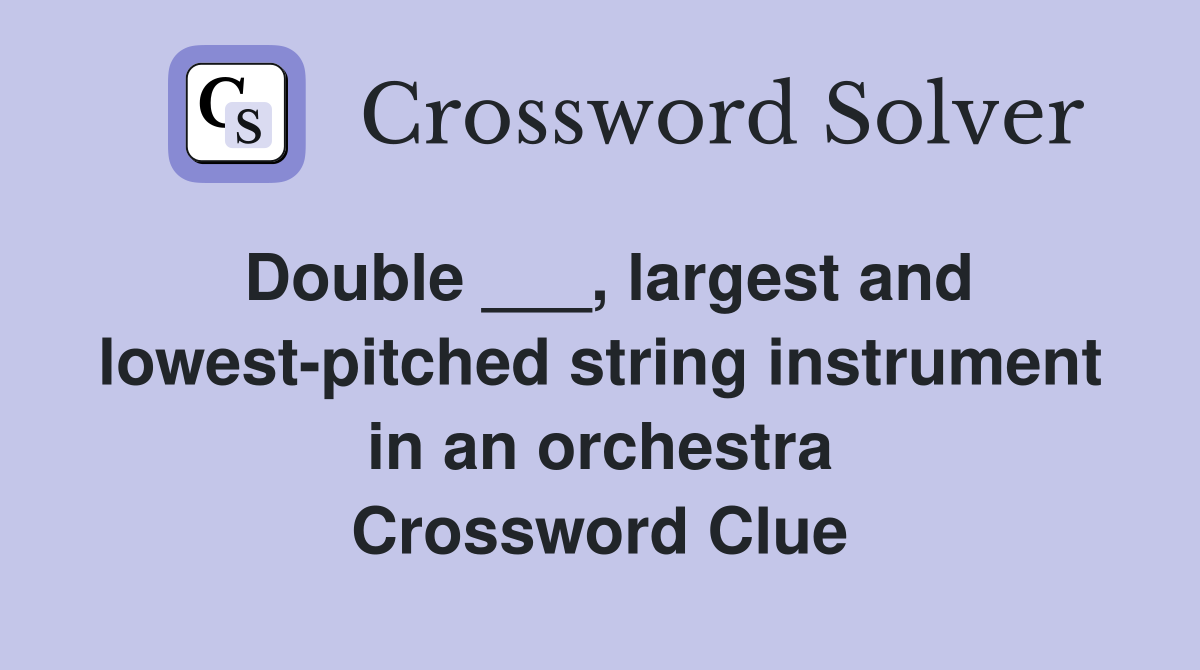 Double ___, largest and lowest-pitched string instrument in an orchestra Crossword Clue