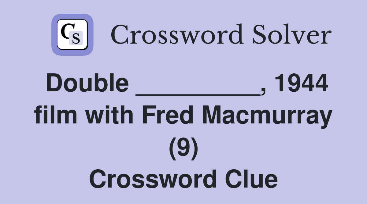 Double _________, 1944 film with Fred Macmurray (9) Crossword Clue