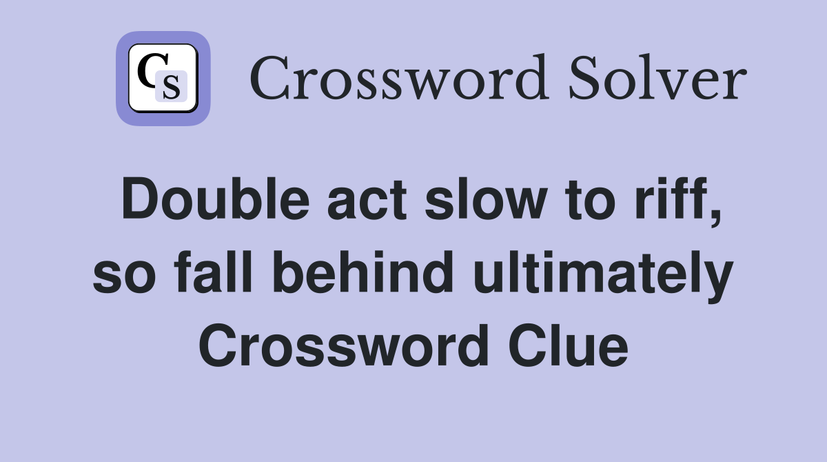 Double act slow to riff, so fall behind ultimately Crossword Clue