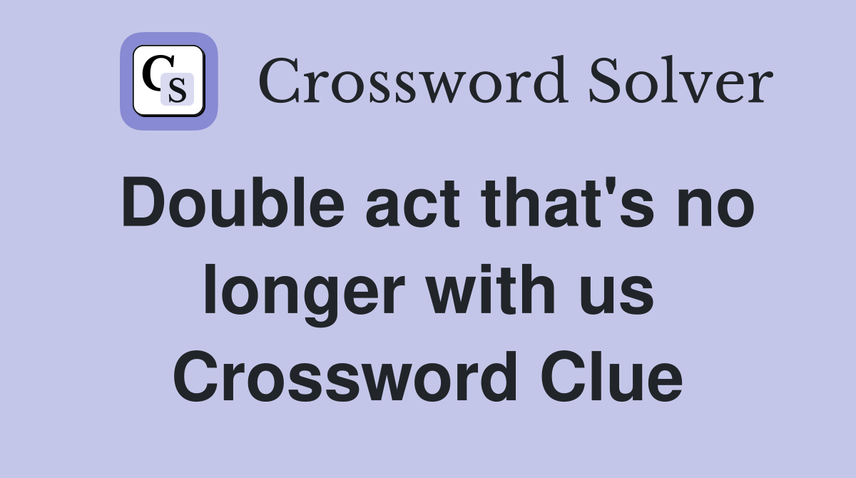 Double act that's no longer with us Crossword Clue