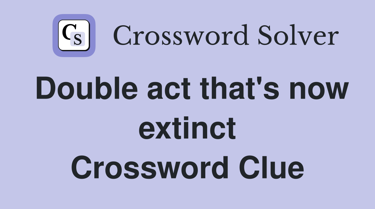 Double act that's now extinct Crossword Clue