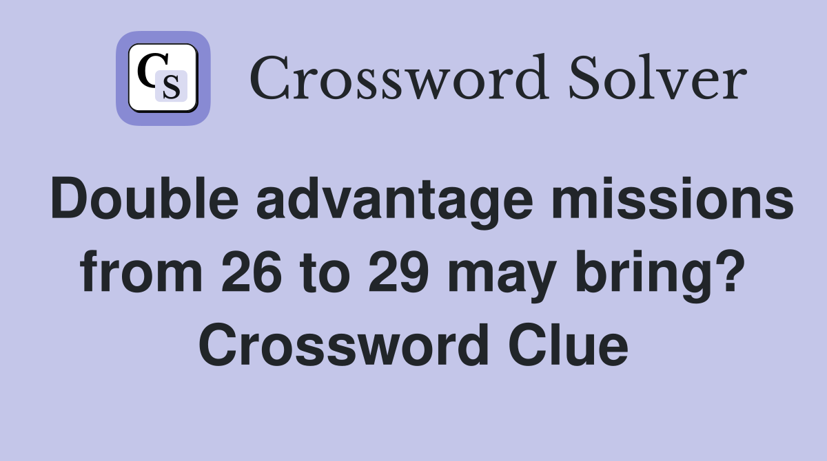 Double advantage missions from 26 to 29 may bring? Crossword Clue